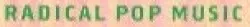 Radical Pop Music