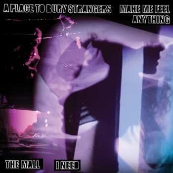 Album A Place To Bury Strangers: Make Me Feel Anything / I Need