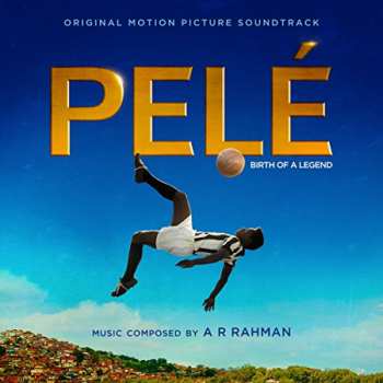 Album A.R. Rahman: Pelé: Birth Of A Legend (Original Motion Picture Soundtrack)