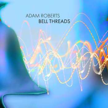 CD Adam Roberts: Bell Threads