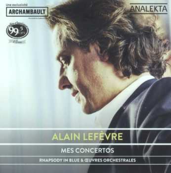 Album Alain Lefèvre: Mes Concertos - Rhapsody In Blue & Oeuvres Orchestrales