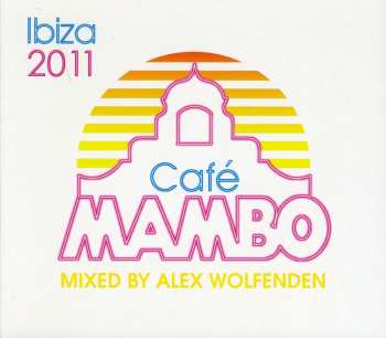 Album Alex Wolfenden: Café Mambo Ibiza 2011 (Mixed By Alex Wolfenden)