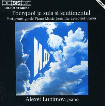 CD Alexei Lubimov: Pourquoi Je Suis Si Sentimental (Post-Avant-Garde Piano Music From The Ex-Soviet Union)
