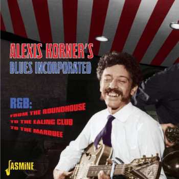 CD Blues Incorporated: R&B: From The Roundhouse To The Ealing Club To The Marquee