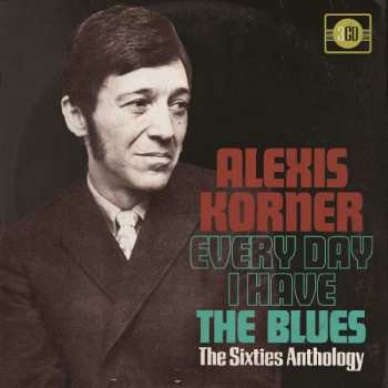 3CD Alexis Korner: Every Day I Have The Blues The Sixties Anthology