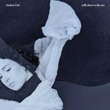 LP Ambre Ciel: Still, There Is The Sea LTD