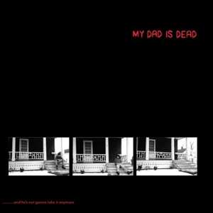 Album My Dad Is Dead: ...And He's Not Gonna Take It Anymore