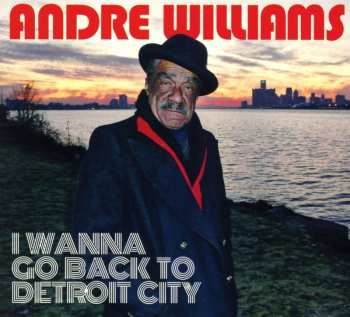 CD Andre Williams: I Wanna Go Back To Detroit City