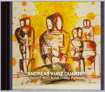 Album Andreas Kurz Quartet: Caught Into Something Turning