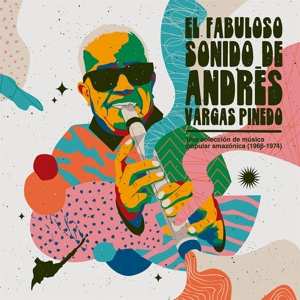 LP Andrés Vargas Pinedo: El Fabuloso Sonido de Andrés Vargas Pinedo: Una Colección de Música Popular Amazónica (1966​-​1974)