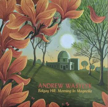 LP Andrew Wasylyk: Balgay Hill: Morning In Magnolia LTD | NUM | CLR