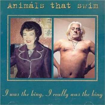 CD Animals That Swim: I Was The King I Really Was The King