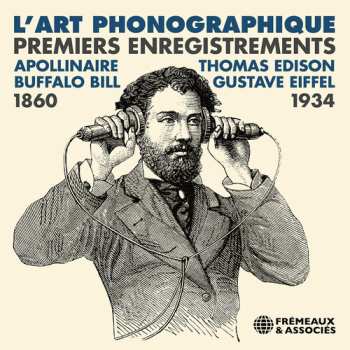 Album Apollinaire, Guillaume / Bill, Buffalo / Edison, Thomas / Eiffel, Gustave: L’art Phonographique Premiers Enregistrements 1860-1934
