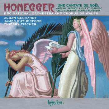 CD Arthur Honegger: Une Cantate De Noel; 'Amphion' Prelude, Fugue Et Postlude; Cello Concerto, Horace Victorieux