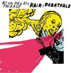 Album Atom And His Package: Hair: Debatable