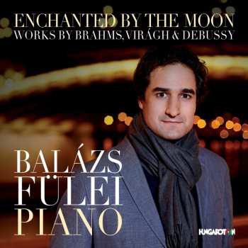 CD Balázs Fülei: Enchanted By The Moon (Works By Brahms, Virágh & Debussy)