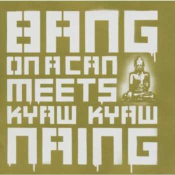 CD Bang On A Can: Bang On A Can Meets Kyaw Kyaw Naing