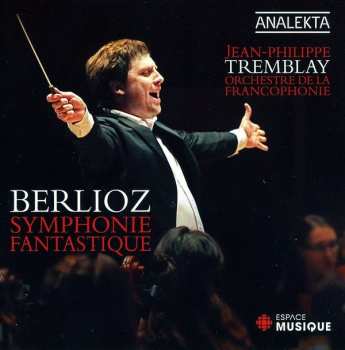 Album Berlioz / Tremblay / Orchestre De La Francophonie: Symphonie Fantastique