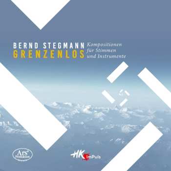 Album Bernd Stegmann: Grenzenlos – Kompositionen Für Stimmen Und Instrumente
