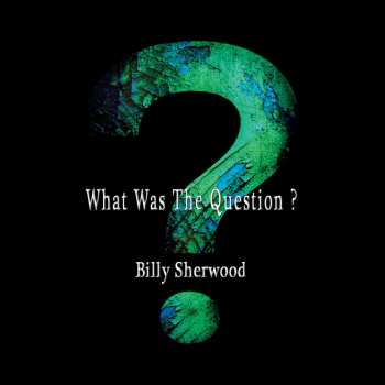 CD Billy Sherwood: What Was The Question?