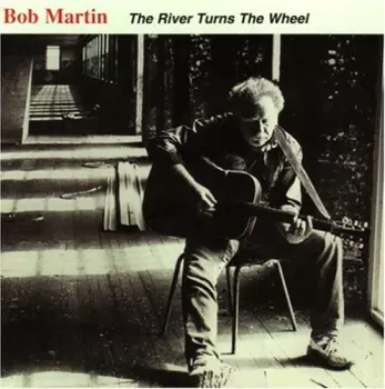 Bob Martin: The River Turns The Wheel