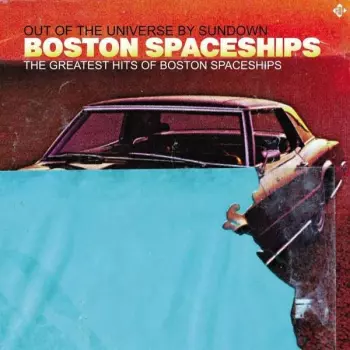 Out Of The Universe By Sundown - The Greatest Hits Of Boston Spaceships