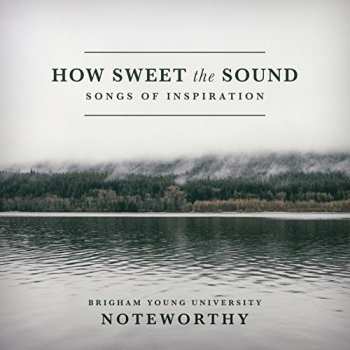 Album BYU Noteworthy: How Sweet The Sound: Songs Of Inspiration