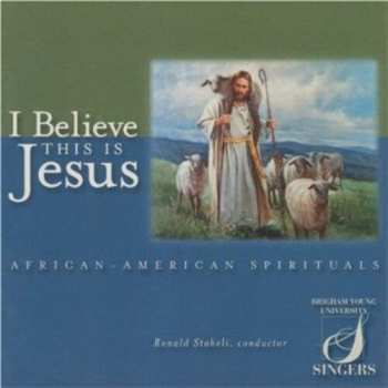 Album Brigham Young University Singers: I Believe This Is Jesus
