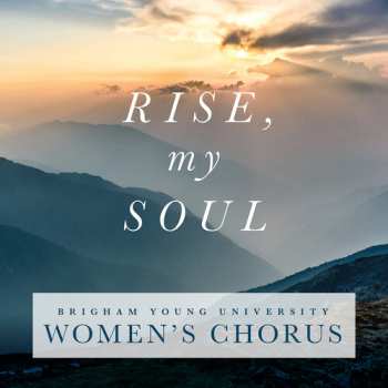 Album Brigham Young University Women's Chorus: Rise, My Soul