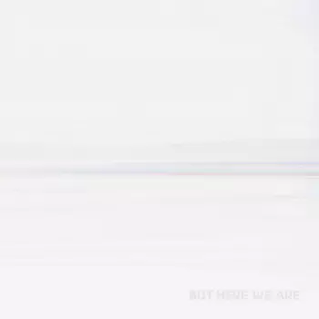 But Here We Are