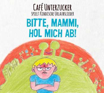 CD Café Unterzucker: Bitte, Mammi, Hol Mich Ab! (Café Unterzucker Spielt Kindische Urlaubslieder)