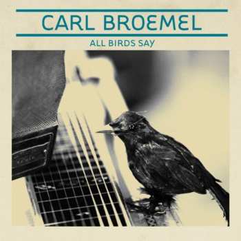CD Carl Broemel: All Birds Say