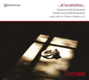 CD Chant 1450: ... Et Lux Perpetua ... : Trauermusik Der Renaissance = Funeral Music Of The Renaissance = Musique Funèbre de la Renaissance