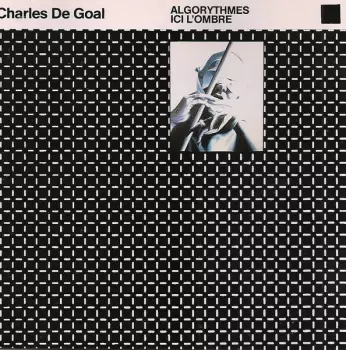 Charles De Goal: Algorythmes / Ici L'Ombre