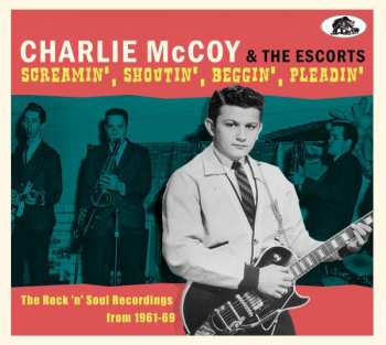 CD Charlie McCoy And The Escorts: Screamin', Shoutin', Beggin', Pleadin' (The Rock 'n' Soul Recordings from 1961-69)