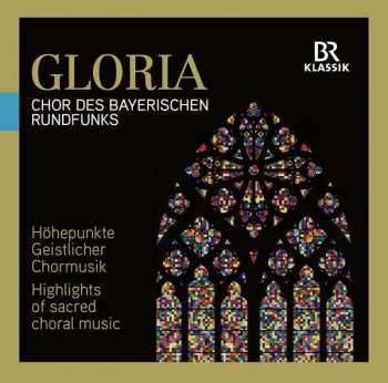 CD Chor Des Bayerischen Rundfunks: Gloria: Highlights Of Sacred Choral Music