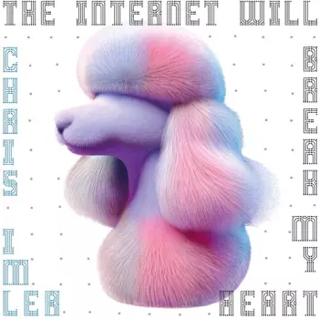 The Internet Will Break My Heart