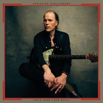 Album Christian Kjellvander: Hold Your Love Still