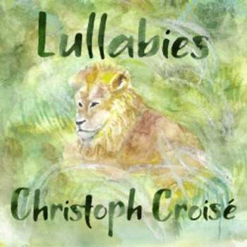 Album Christoph Croise: Lullabies Op. 18 Für Cello & Klavier