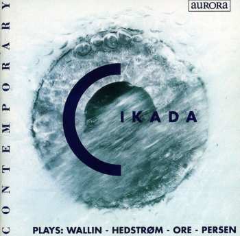 CD Cikada Ensemble: Cikada Plays: Wallin - Hedstrøm - Ore - Persen