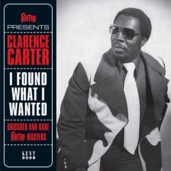SP Clarence Carter: I Found What I Wanted (Unissued And Rare Fame Masters)