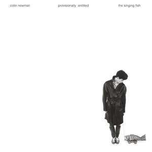 Album Colin Newman: Provisionally Entitled The Singing Fish