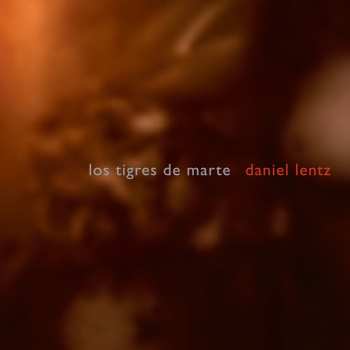 Album Daniel Lentz: Los Tigres De Marte