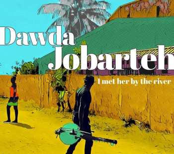 CD Dawda Jobarteh: I Met Her By The River