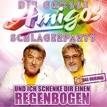 Album Die Amigos: Die Große Amigos Schlagerparty: Und Ich Schenke Dir Einen Regenbogen