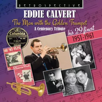Eddie Calvert: The Man With The Golden Trumpet, A Centenary Tribute, His 29 Finest 1951–1961