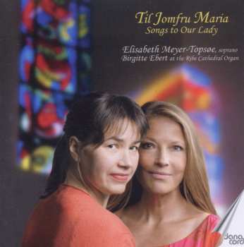 CD Elisabeth Meyer-Topsøe: Til Jomfru Maria = Songs to Our Lady