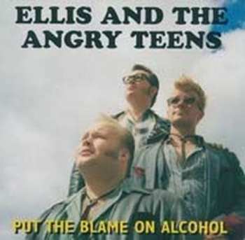 Album Ellis And The Angry Teens: Put The Blame On Alcohol