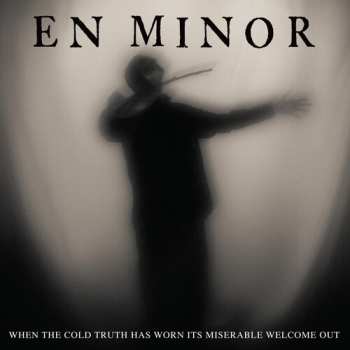 CD En Minor: When The Cold Truth Has Worn Its Miserable Welcome Out
