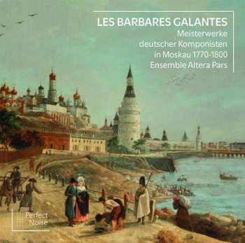 CD Ensemble Altera Pars: Meisterwerke Deutscher Komponisten In Moskau 1770-1800 - "les Barbares Galantes"
